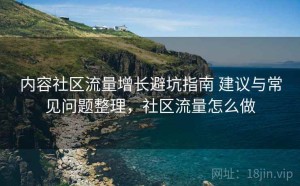 内容社区流量增长避坑指南 建议与常见问题整理，社区流量怎么做