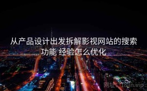 从产品设计出发拆解影视网站的搜索功能 经验怎么优化