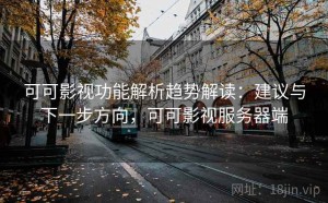 可可影视功能解析趋势解读：建议与下一步方向，可可影视服务器端
