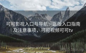 可可影视入口与导航：正版入口指南及注意事项，可可视频可可tv