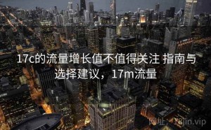 17c的流量增长值不值得关注 指南与选择建议，17m流量