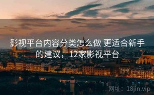影视平台内容分类怎么做 更适合新手的建议，12家影视平台