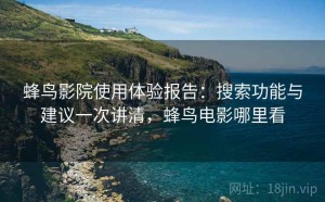 蜂鸟影院使用体验报告：搜索功能与建议一次讲清，蜂鸟电影哪里看