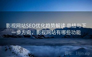影视网站SEO优化趋势解读 总结与下一步方向，影视网站有哪些功能