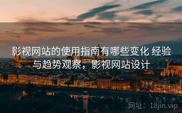 影视网站的使用指南有哪些变化 经验与趋势观察，影视网站设计